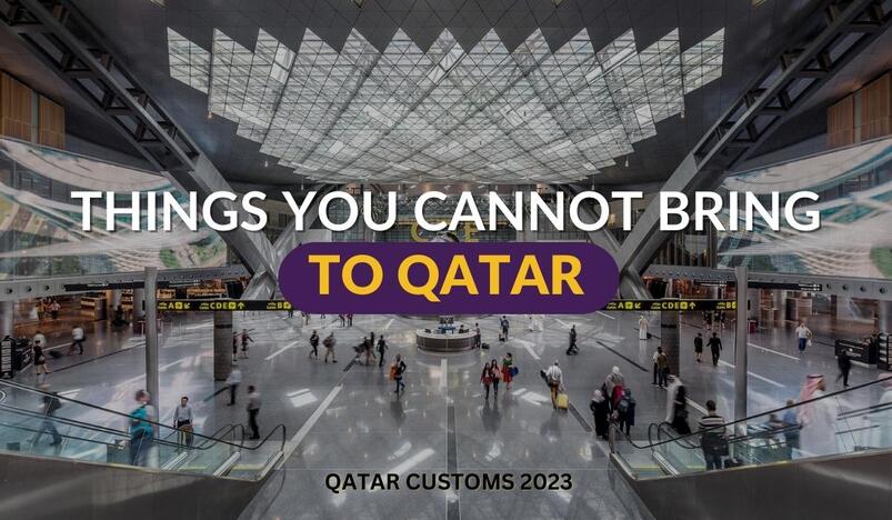 Things You Cannot Bring to Qatar - Qatar Customs 2023